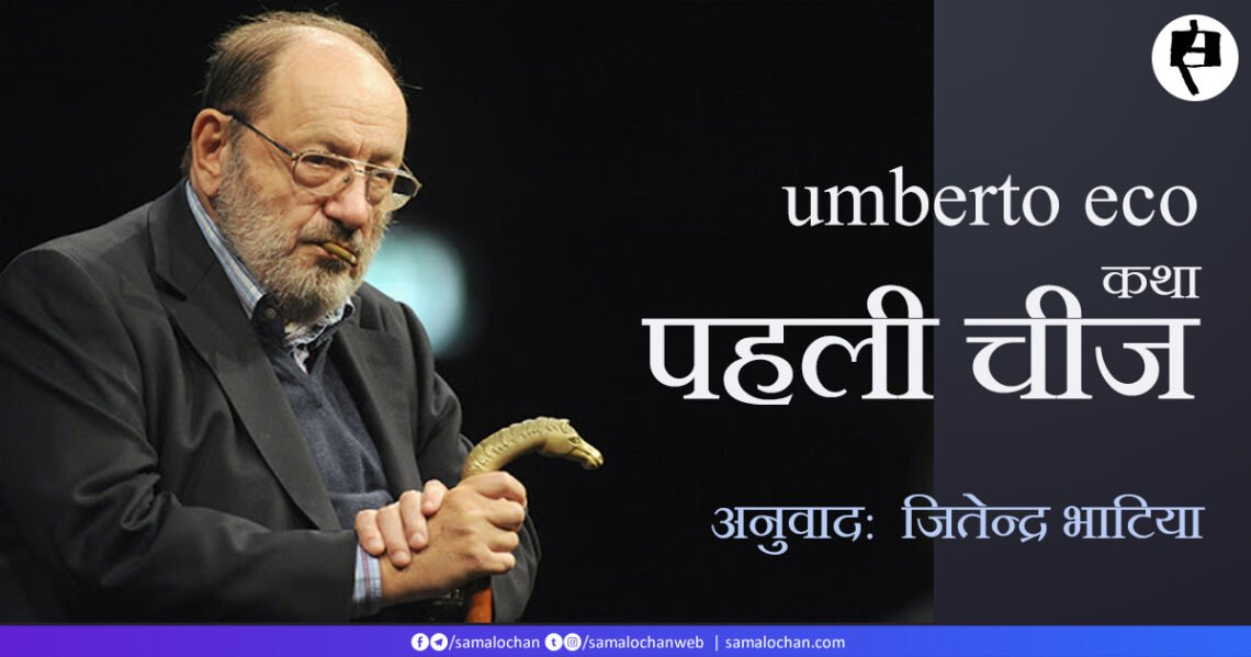पहली चीज : उम्बर्तो एको (अनुवाद – जितेन्द्र भाटिया)