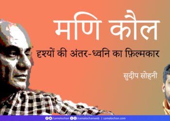 मणि कौल: दृश्यों की अंतर-ध्वनि का फ़िल्मकार: सुदीप सोहनी