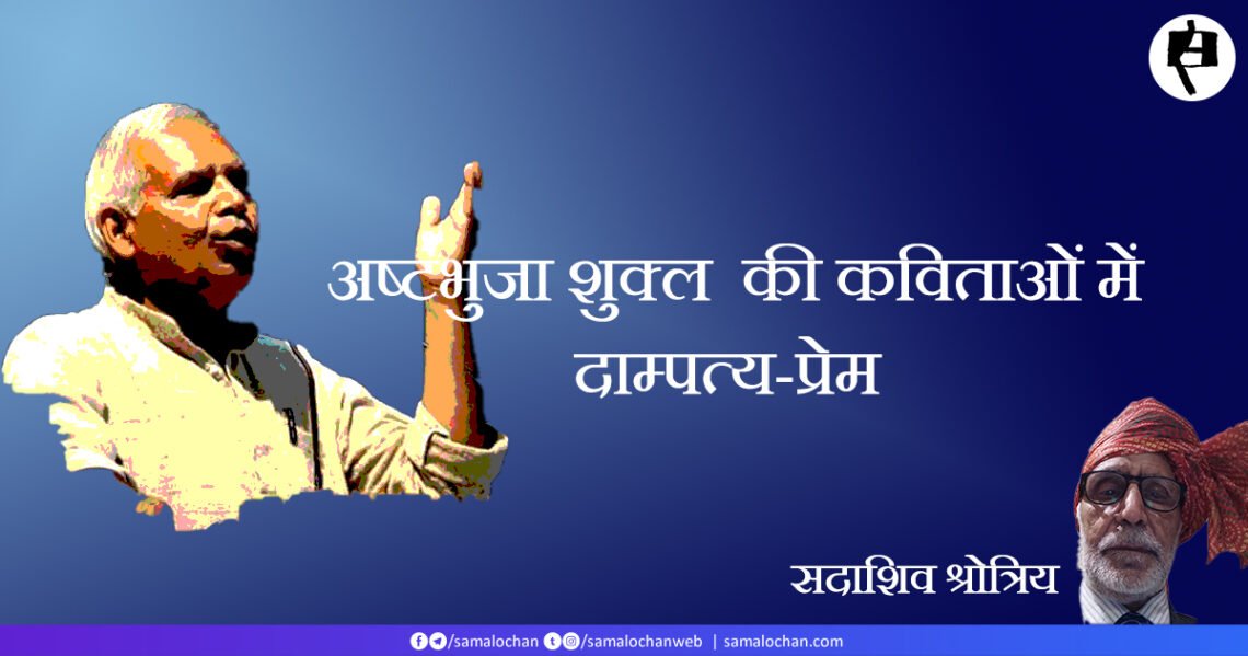 अष्टभुजा शुक्ल की कविताओं में दाम्पत्य प्रेम: सदाशिव श्रोत्रिय