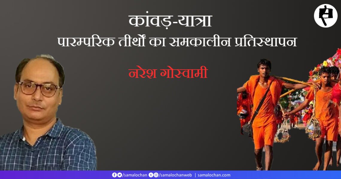 कांवड़-यात्रा: पारम्‍परिक तीर्थों का समकालीन प्रतिस्‍थापन:  नरेश गोस्‍वामी