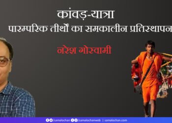 कांवड़-यात्रा: पारम्‍परिक तीर्थों का समकालीन प्रतिस्‍थापन:  नरेश गोस्‍वामी