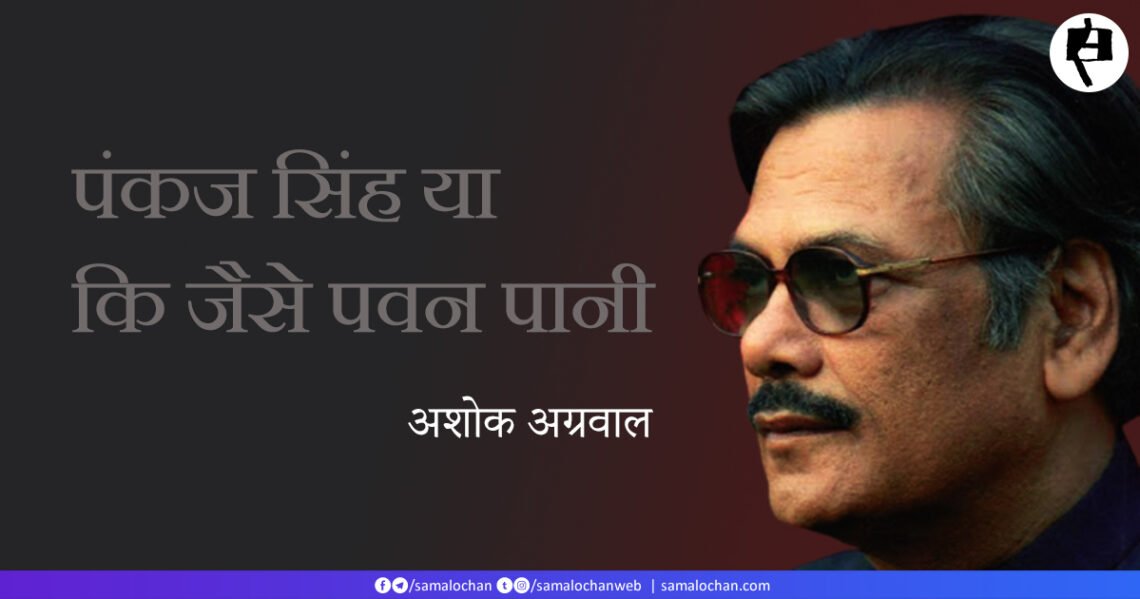 पंकज सिंह या कि जैसे पवन पानी: अशोक अग्रवाल