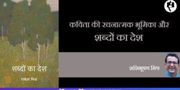 कविता की रचनात्मक भूमिका और ‘शब्दों का देश’: शशिभूषण मिश्र