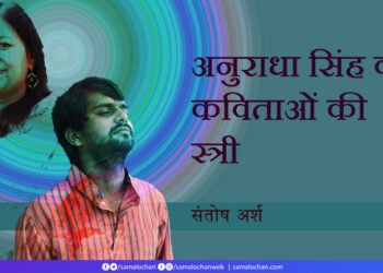 अनुराधा सिंह की कविताओं की स्त्री: संतोष अर्श