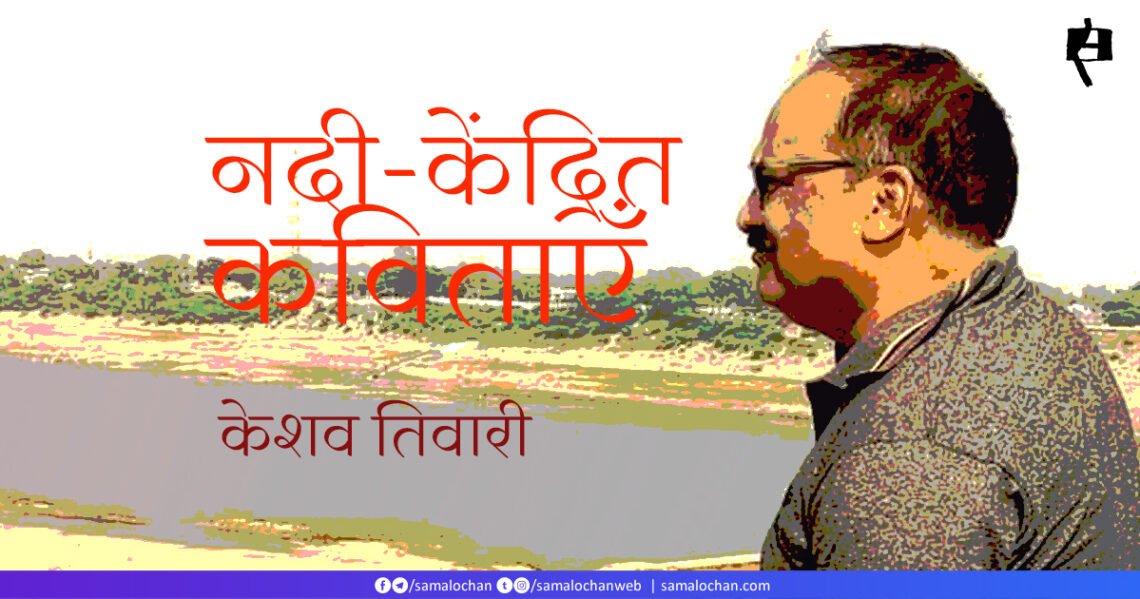 केशव तिवारी की नदी-केंद्रित कविताएँ
