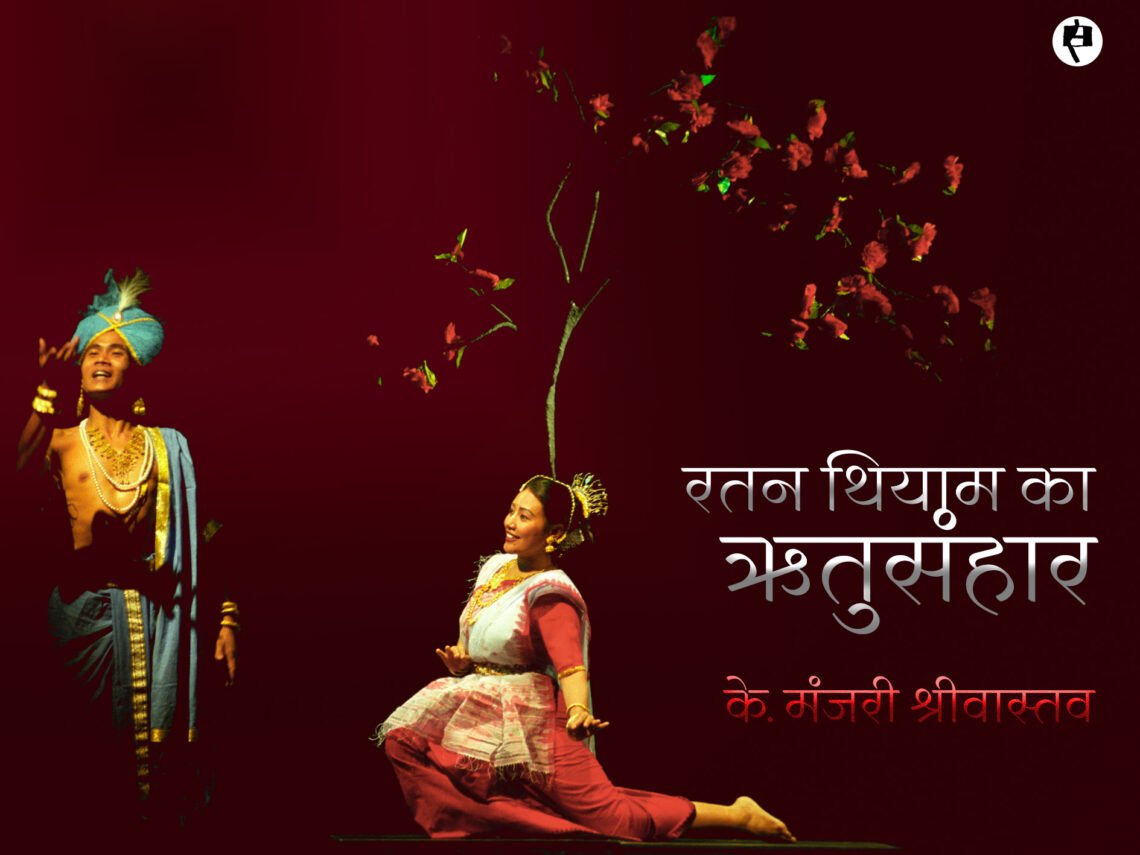 रतन थियाम का ऋतुसंहार: के. मंजरी श्रीवास्तव