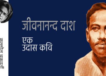 जीवनानन्द दाश : एक उदास  कवि: कल्लोल चक्रवर्ती