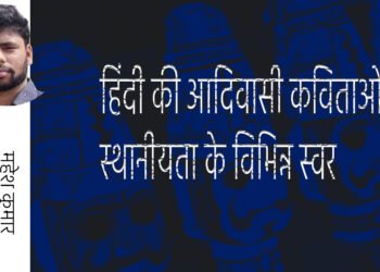 हिंदी की आदिवासी कविताओं में स्थानीयता के विभिन्न स्वर: महेश कुमार