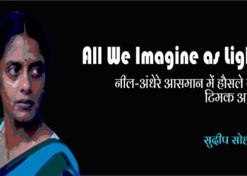 ऑल वी इमैजिन एज़ लाइट : सुकून और आश्वस्ति की तलाश : सुदीप सोहनी