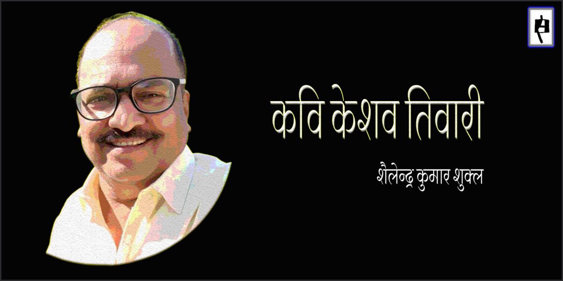 केशव तिवारी : शैलेन्द्र कुमार शुक्ल