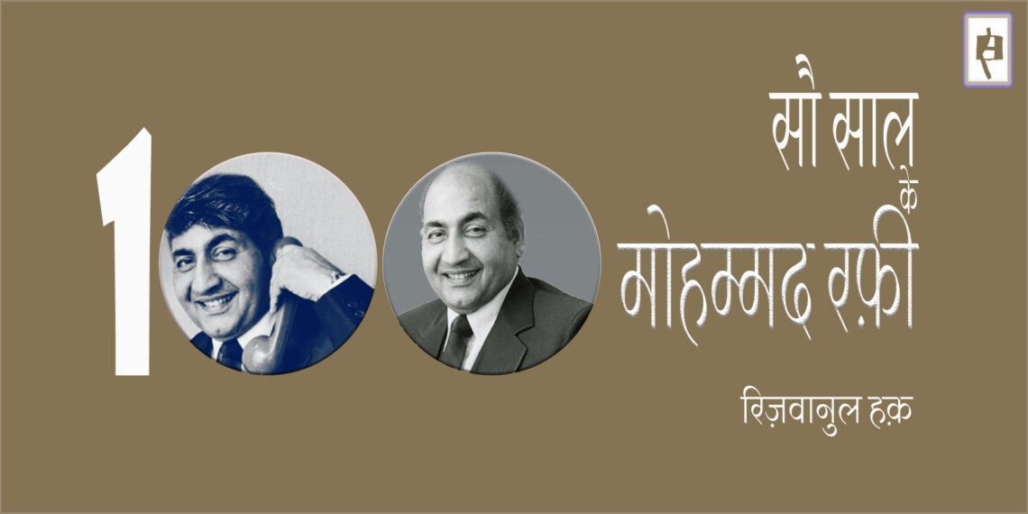 सौ साल  के मोहम्मद रफ़ी : रिज़वानुल हक़