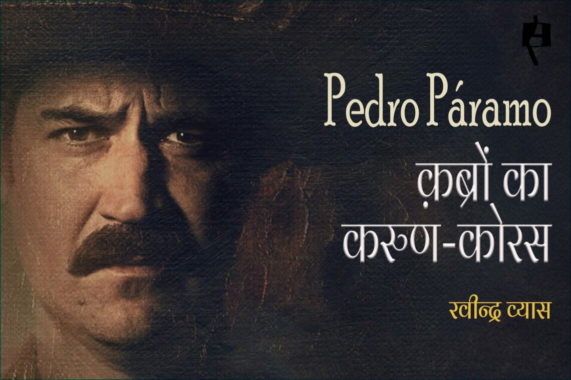 पेद्रो पारामो : क़ब्रों का करुण-कोरस : रवीन्द्र व्यास
