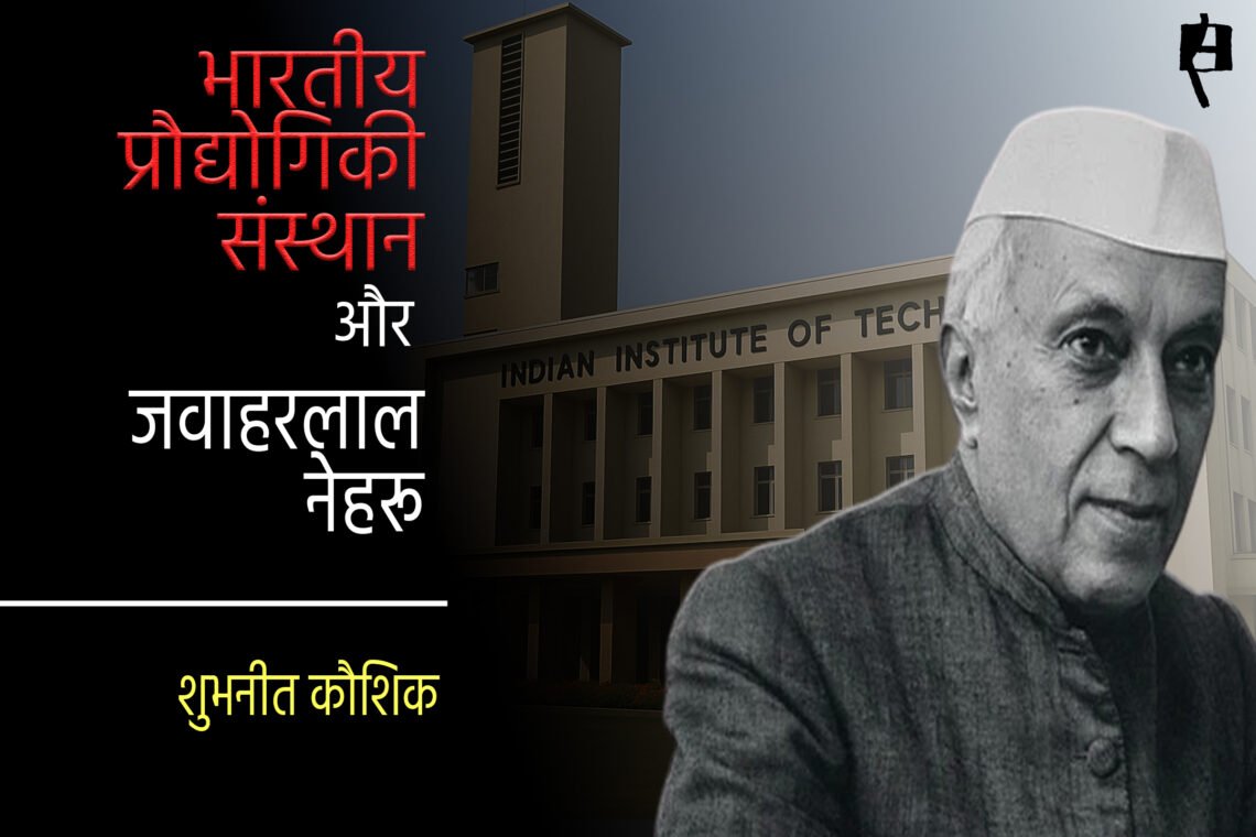 भारतीय प्रौद्योगिकी संस्थान और जवाहरलाल नेहरू :	 शुभनीत कौशिक