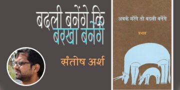 अबके मरेंगे तो बदली बनेंगे : संतोष अर्श