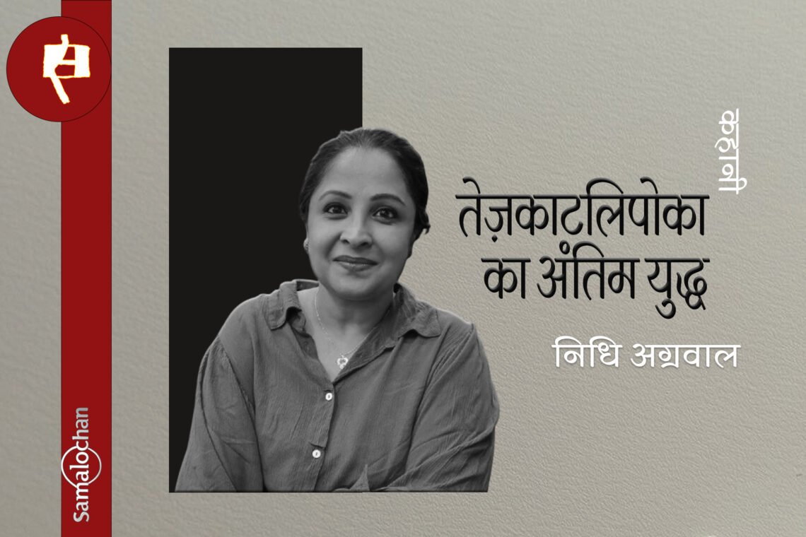 कहानी : तेज़काटलिपोका का अंतिम युद्ध : निधि अग्रवाल