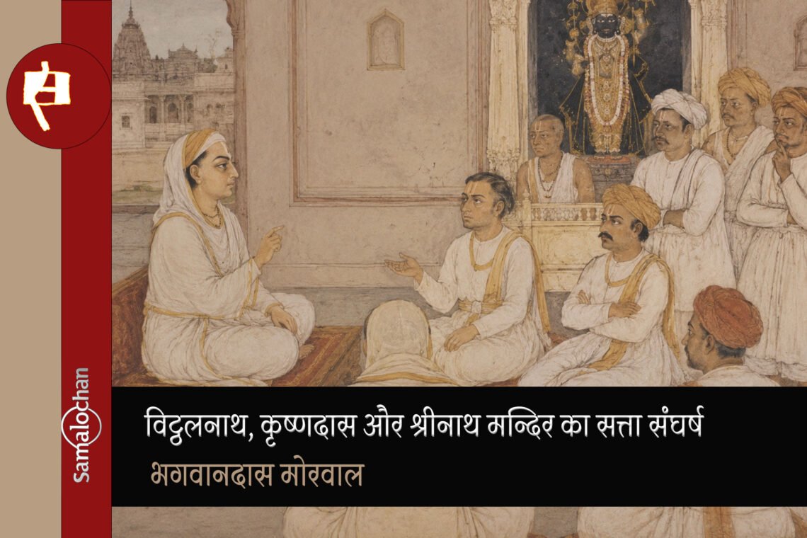 विट्ठलनाथ, कृष्णदास और श्रीनाथ मन्दिर का सत्ता संघर्ष : भगवानदास मोरवाल