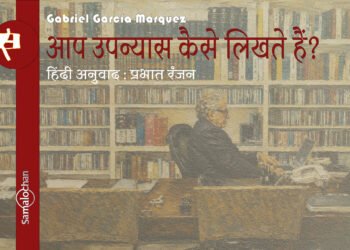 आप उपन्यास कैसे लिखते हैं? : गैब्रिएल गार्सिया मार्खेज़ : प्रभात रंजन