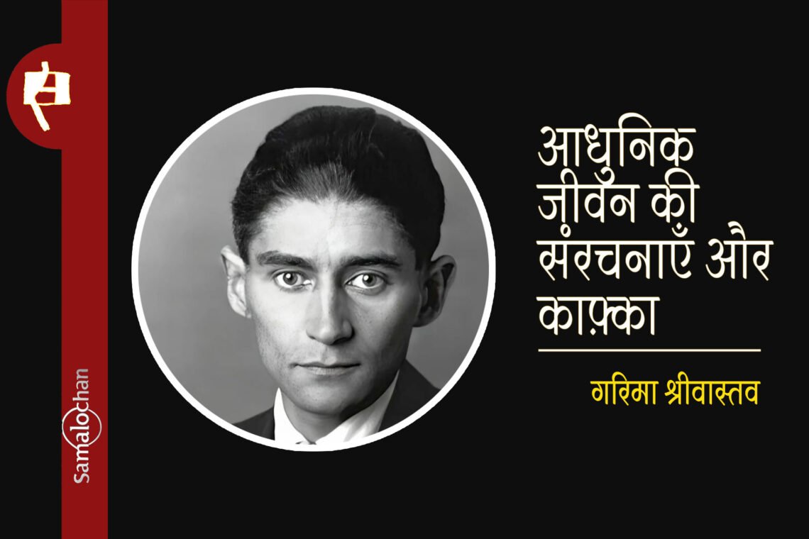 आधुनिक जीवन की संरचनाएँ और काफ़्का : गरिमा श्रीवास्तव
