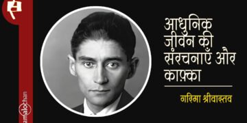 आधुनिक जीवन की संरचनाएँ और काफ़्का : गरिमा श्रीवास्तव