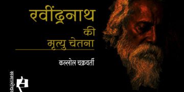 रवींद्रनाथ की मृत्यु चेतना : कल्लोल चक्रवर्ती