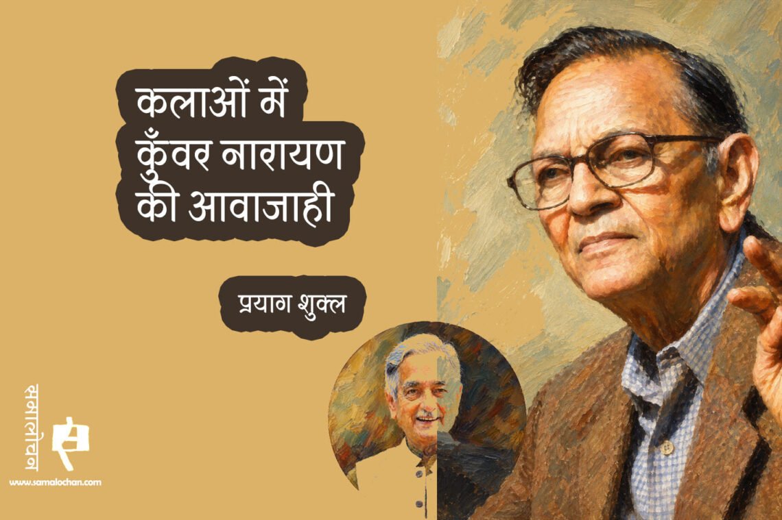 कलाओं में कुँवर नारायण की आवाजाही : प्रयाग शुक्ल